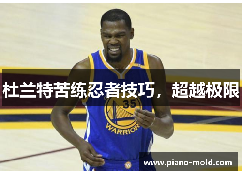 杜兰特苦练忍者技巧，超越极限