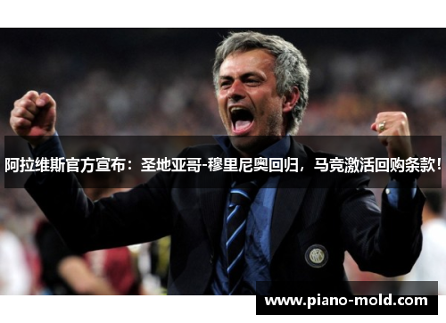 阿拉维斯官方宣布：圣地亚哥-穆里尼奥回归，马竞激活回购条款！